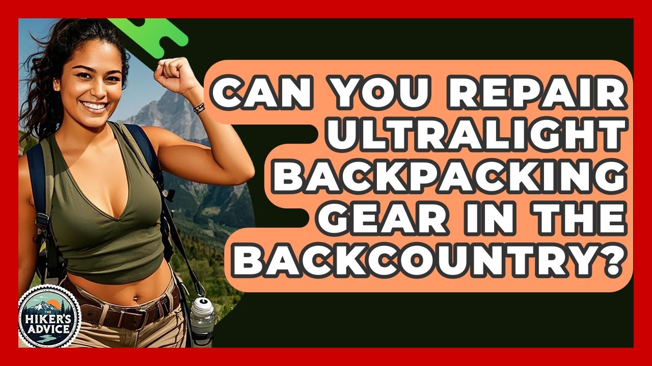 Can You Repair Ultralight Backpacking Gear In The Backcountry? - The Hiker's Advice