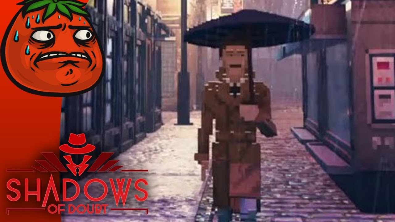 [Tomato] Shadows of Doubt : Every single one of you is in on it. I'm not crazy you're crazy.