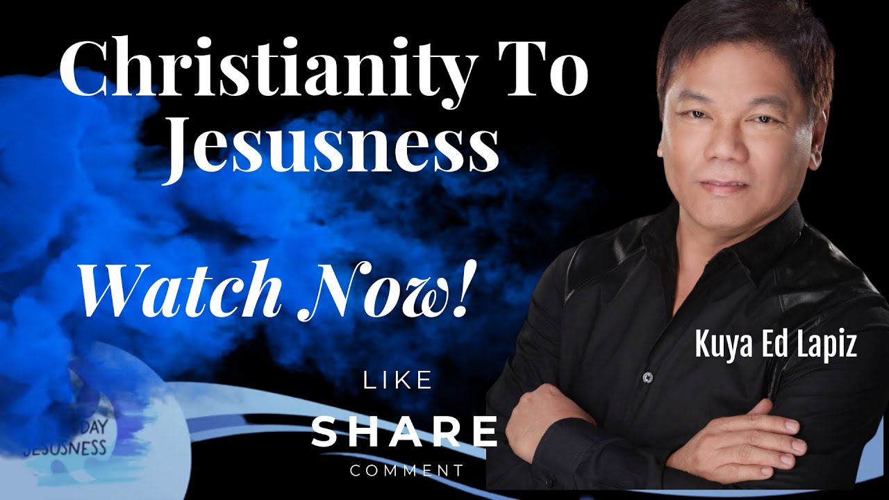 Christianity To Jesusness - Pastor Ed Lapiz /Official YouTube Channel 2023 ❤🙏