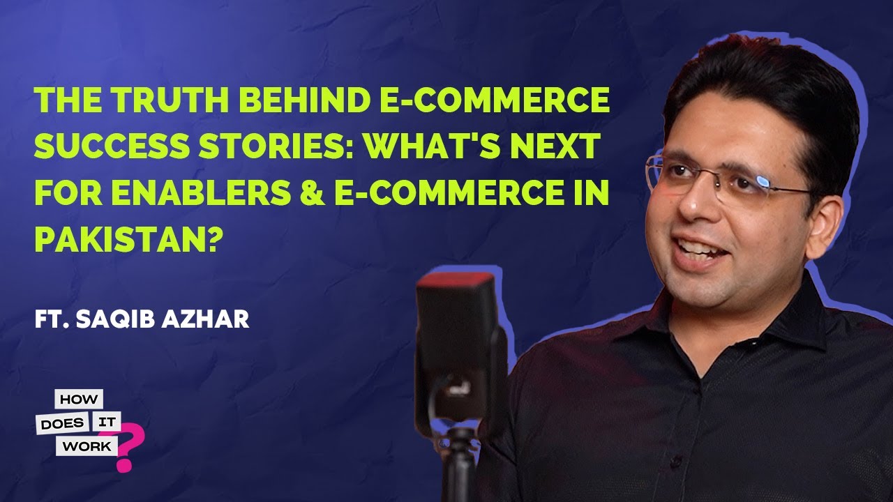 The Truth Behind E-Commerce Success Stories: What's Next for Enablers in Pakistan? Ft. Saqib Azhar