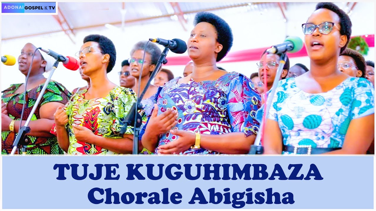 TUJE KUGUHIMBAZA // CHORALE ABIGISHA // EGLISE PENTECOTE DE KIBENGA