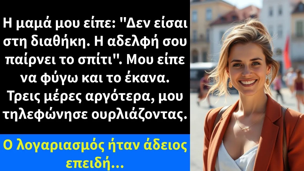 Η μαμά μου είπε Δεν είσαι στη διαθήκη  Η αδελφή σου παίρνει το σπίτι  Μου είπε να φύγω και το