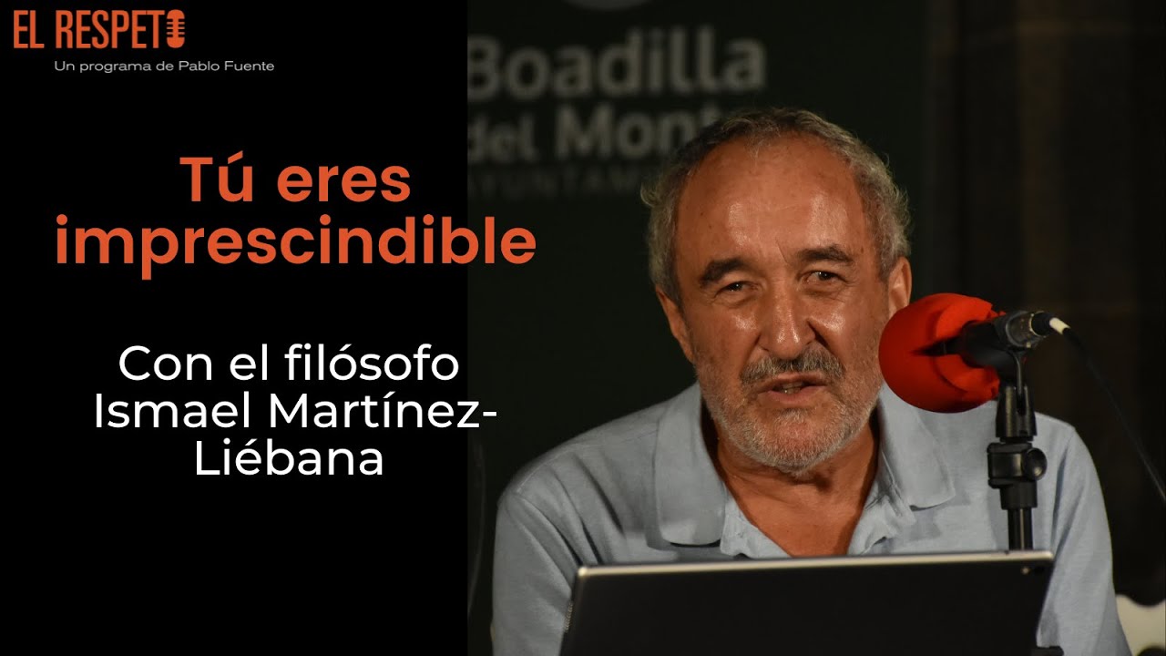Tú eres imprescindible Con el filósofo Ismael Martínez-Liébana