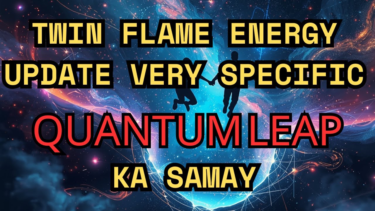 TWIN FLAME ENERGY UPDATE VERY SPECIFIC QUANTUM LEAP KA SAMAY