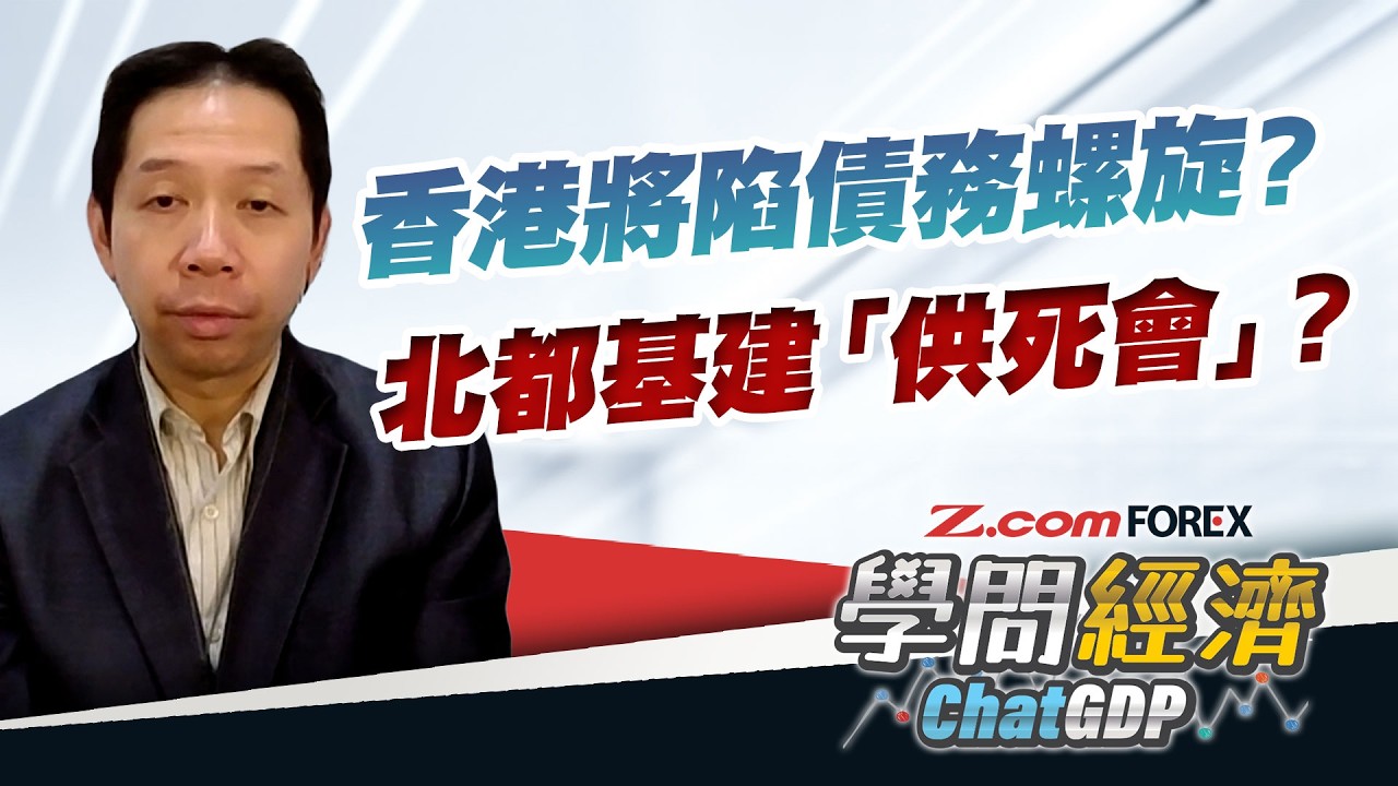 預算案發債計入收益前所未見？結構性赤字下發債將導致債務螺旋？撥外匯基金基建北都屬「供死會」﹑損聯匯穩定？| 羅家聰 學問經濟ChatGDP | Z.com Forex