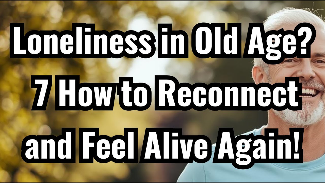 Dealing with Loneliness and Social Isolation in Older Age | How Seniors Can Reconnect and Find Joy