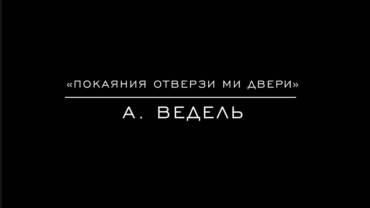 «Покаяния отверзи ми двери» А. Ведель