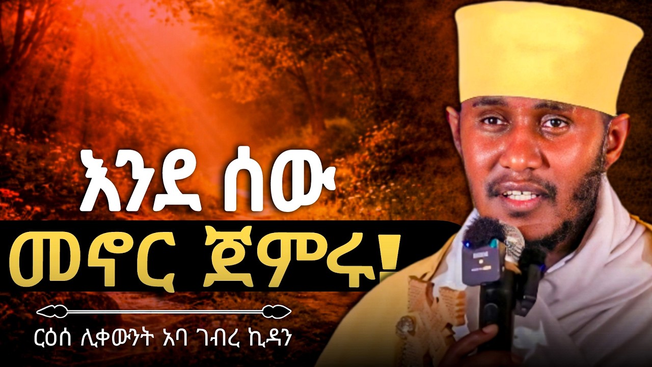 እንደ ሰዉ መኖር ጀምሩ! | አባ ገብረኪዳን Aba Gebrekidan New Sibket 