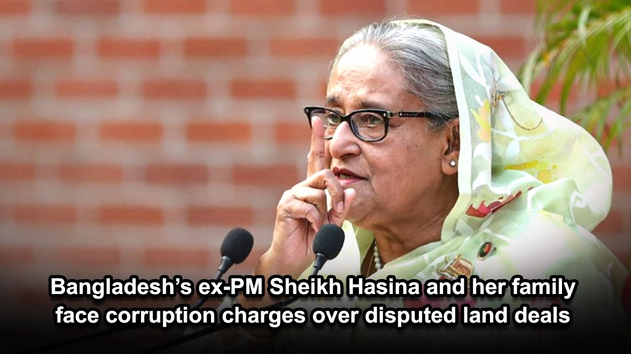 Bangladesh&rsquo;s ex-PM Sheikh Hasina and her family face corruption charges over disputed land deals