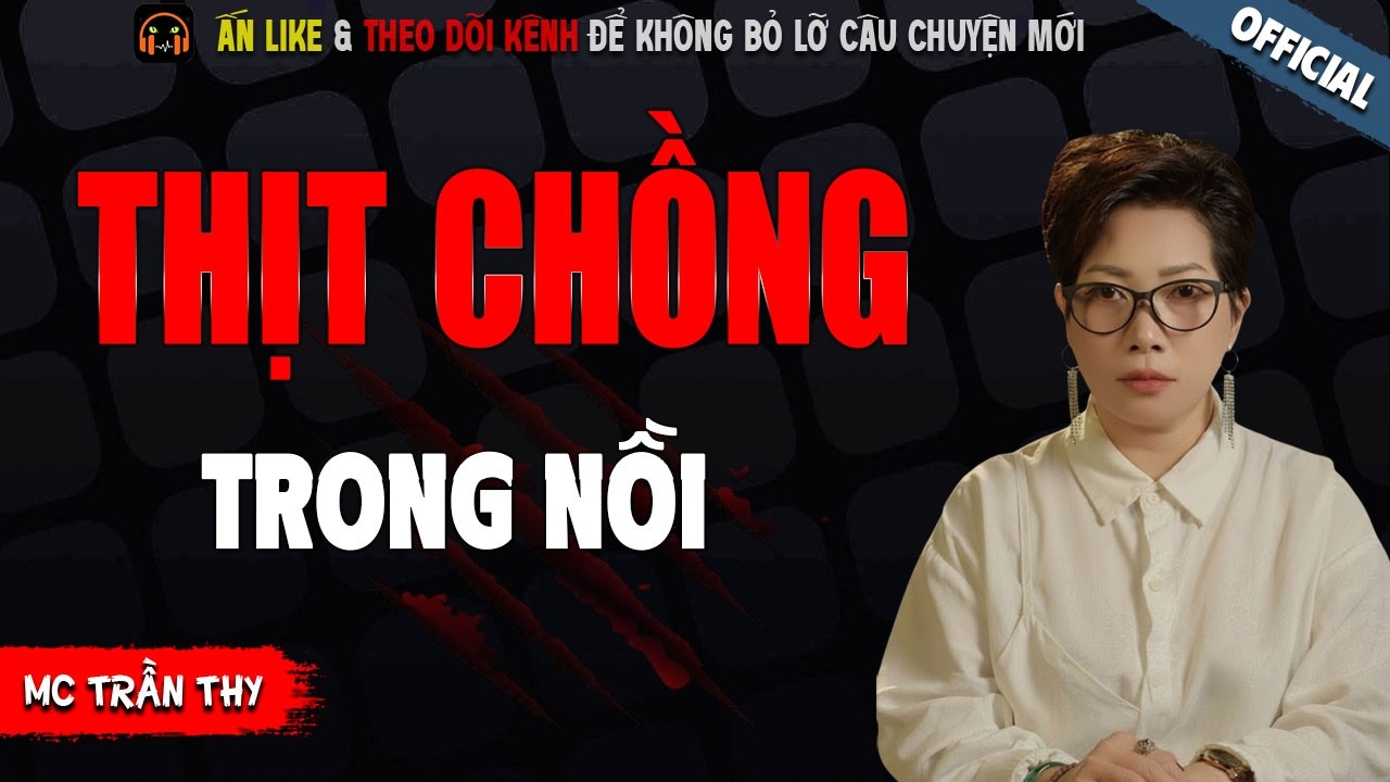 THỊT CHỒNG TRONG NỒI - TRUYỆN MA KINH DỊ NHẤT MC TRẦN THY KỂ