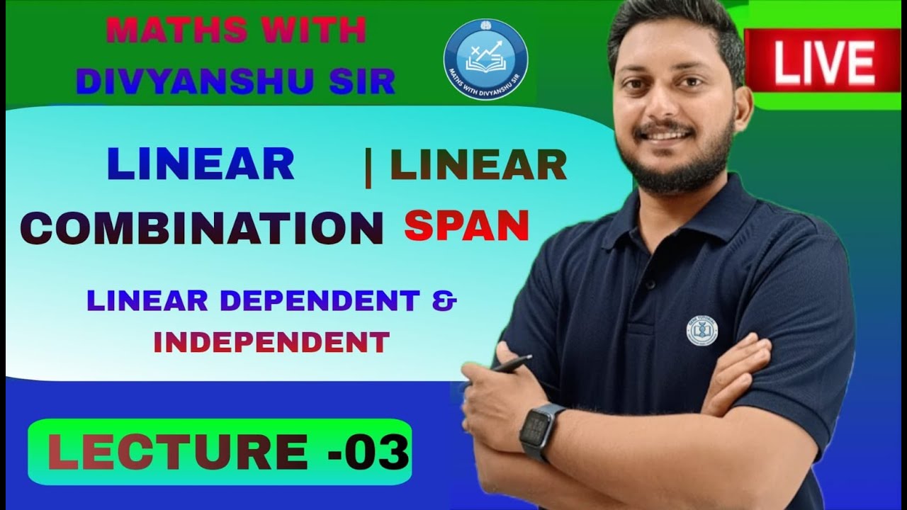 Linear Combination of Vectors, Linear Span & Linear Dependence/Independence | Complete Explanation