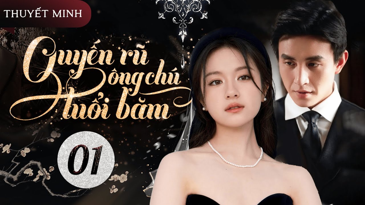 QUYẾN RŨ ÔNG CHÚ TUỔI BĂM - Tập 1 | Phim Truyền Hình Trung Quốc | Chuyện Tình Chú Cháu