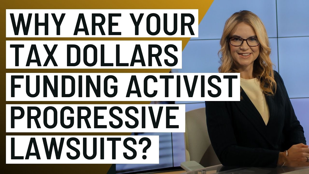 Why are your tax dollars funding progressive activist lawsuits?