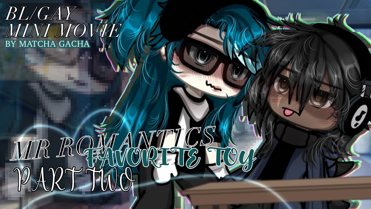 ! | 𝐌𝐑 𝐑𝐨𝐦𝐚𝐧𝐭𝐢𝐜𝐬 ℱ𝒜𝒱𝒪ℛℐ𝒯ℰ 𝒯𝒪𝒴 ！| PART TWO ! | Gacha Glmm / Mini movie / Bl GLMM GCMM / !