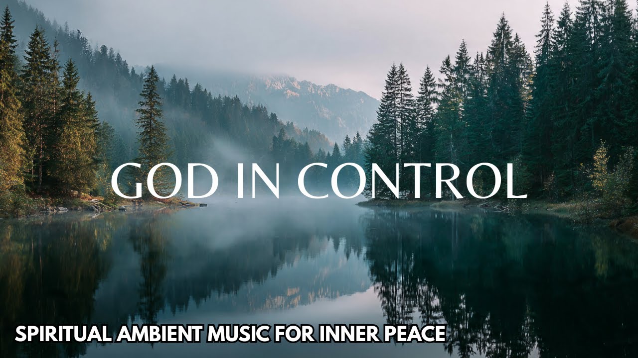 God in Control | Christian Ambient Music for Trust, Peace and Prayer