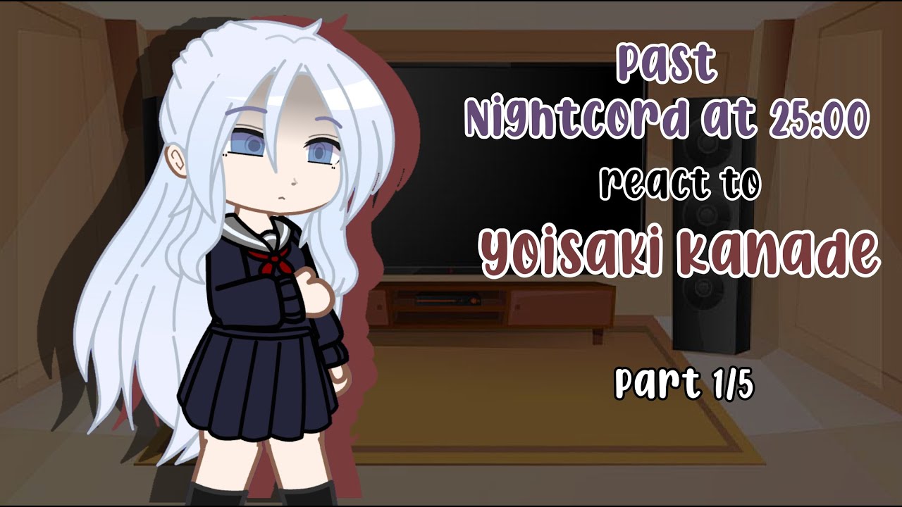 Past Nightcord at 25:00 react to Yoisaki Kanade | Part 1/5 | GCRV | Project SEKAI