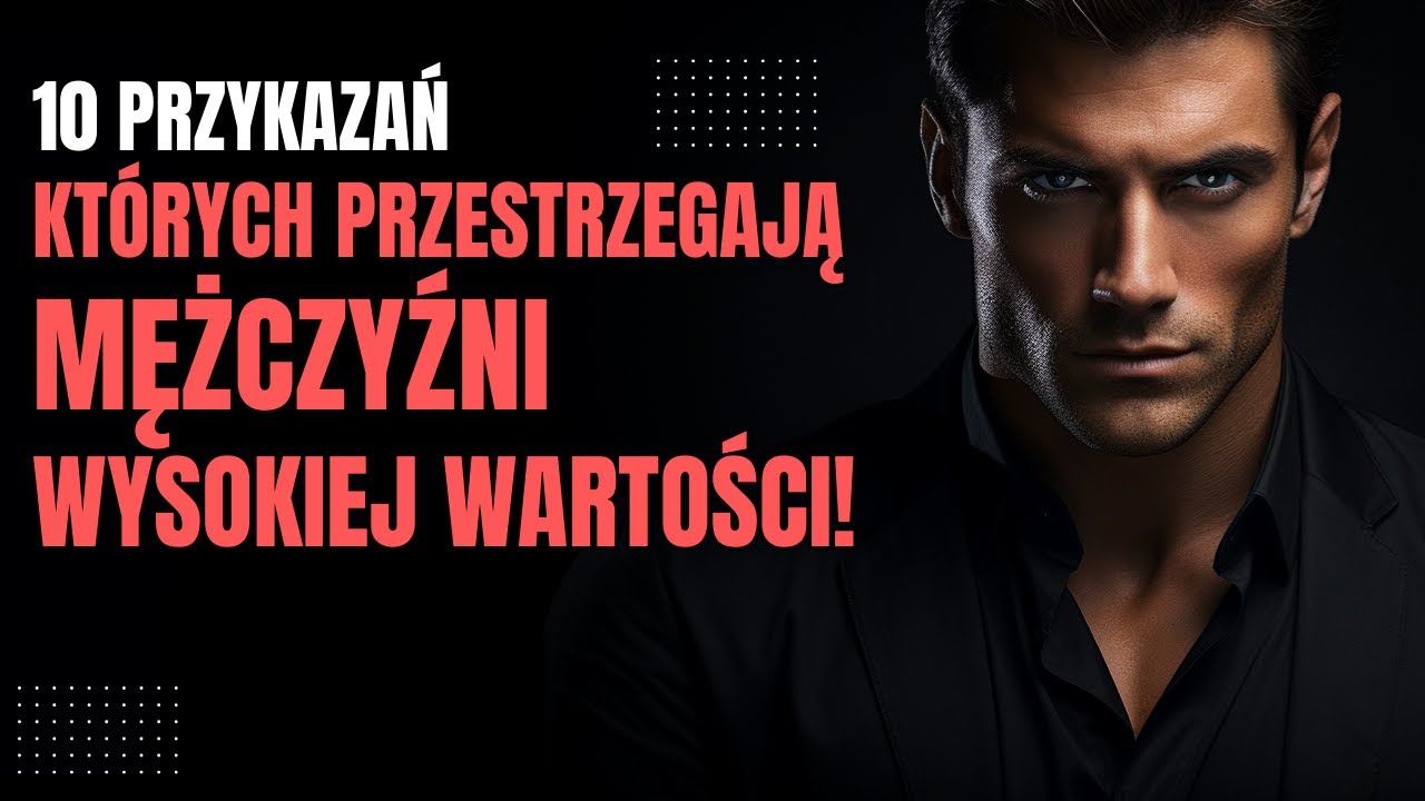 10 PRZYKAZAŃ wartościowego mężczyzny! (żyj według tych zasad lub pozostań przeciętny)