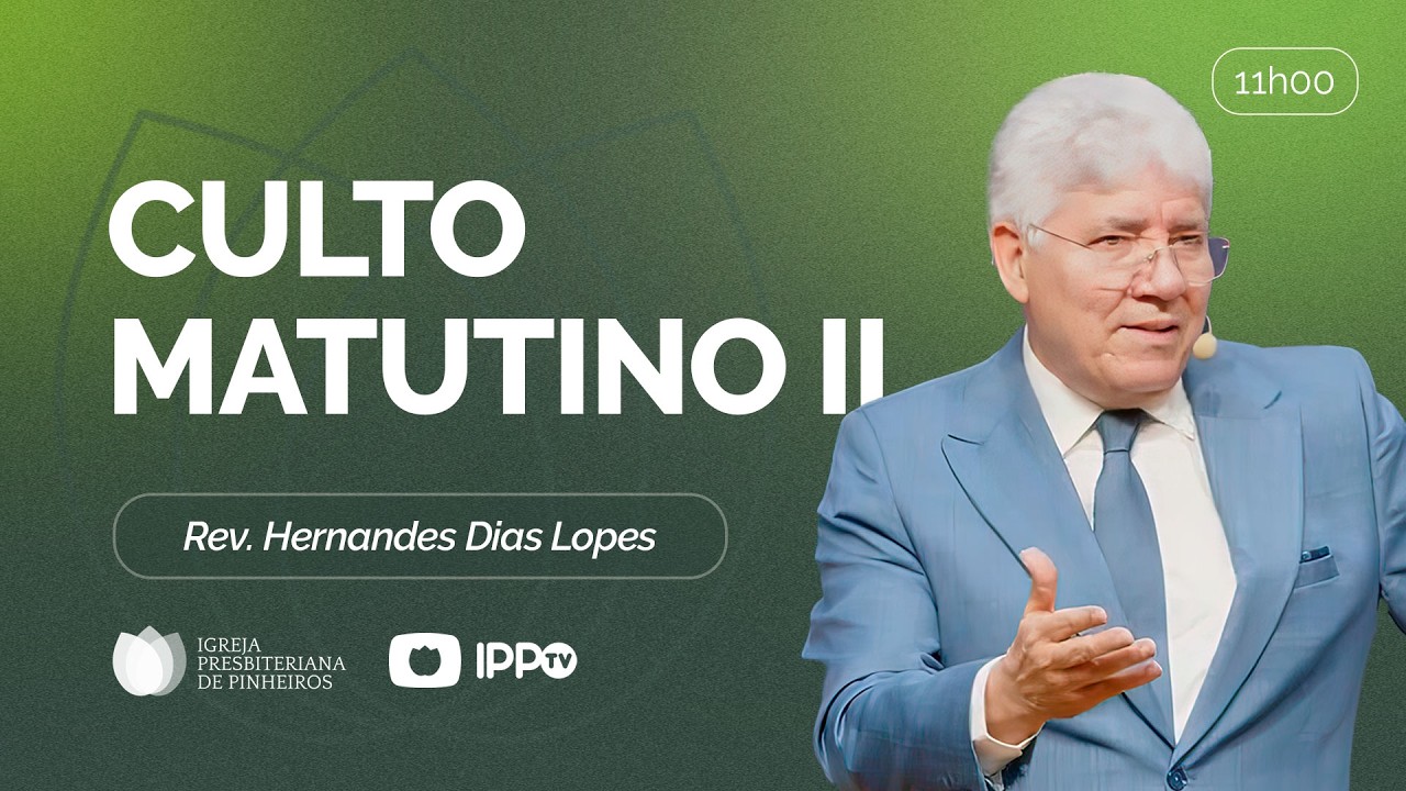 CULTO MATUTINO - 11H | @HernandesDiasLopesOficial  | Igreja Presbiteriana de Pinheiros | IPPTV