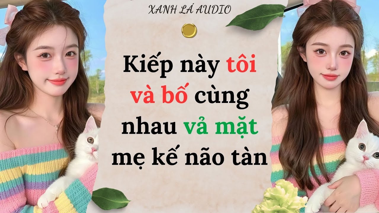 [TRUYỆN AUDIO] KIẾP NÀY TÔI VÀ BỐ CÙNG NHAU VẢ MẶT MẸ KẾ NÃO TÀN (FULL) || XANH LÁ AUDIO