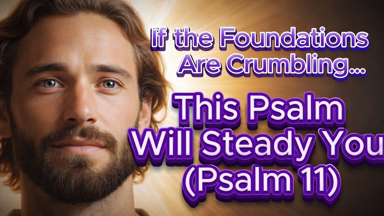 If the Foundations Are Crumbling… This Psalm Will Steady You (Psalm 11)