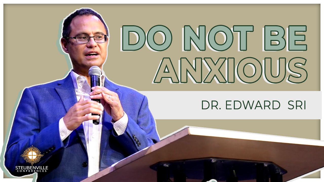 Dr. Edward Sri | Do Not Be Anxious: Freedom from Regrets of the Past and Fears Over the Future