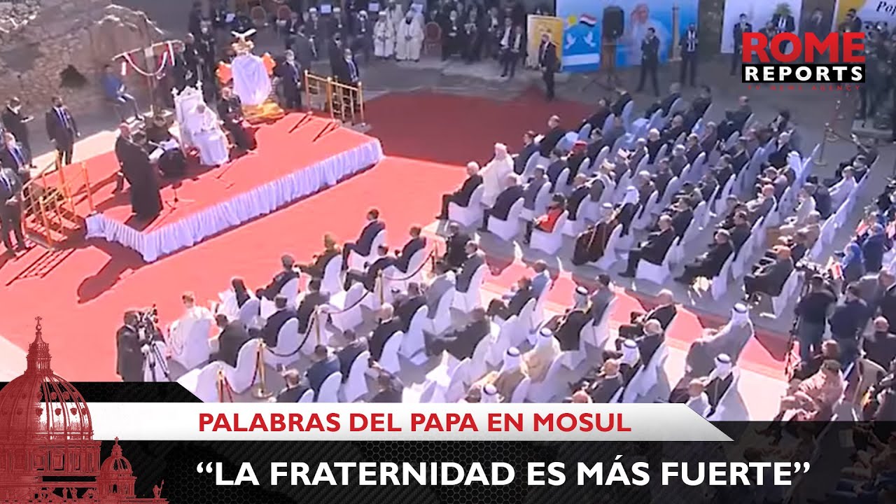 Papa Francisco en Mosul, ciudad aplastada por ISIS: La fraternidad es más fuerte que el fratricidio