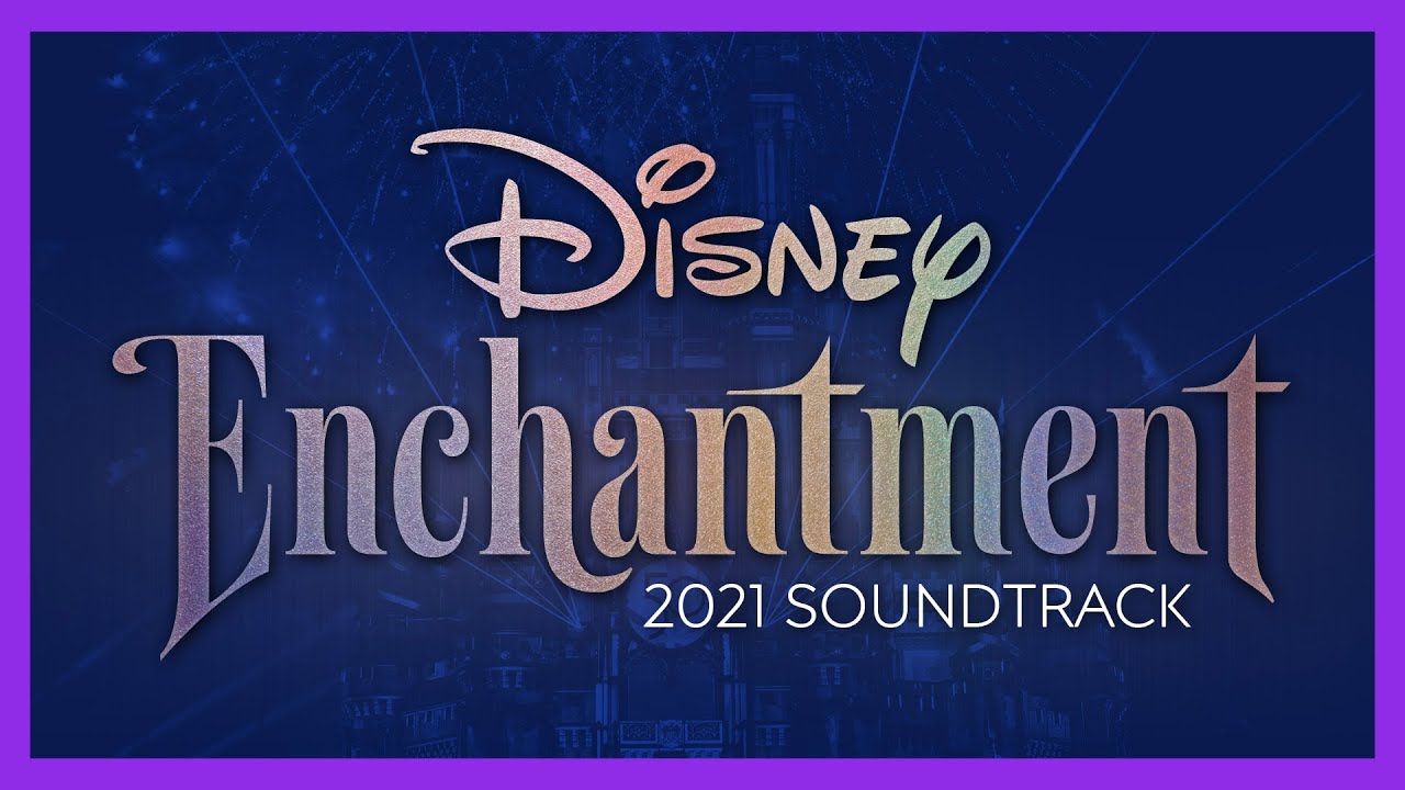 Disney Enchantment 2021 Soundtrack - Walt Disney World