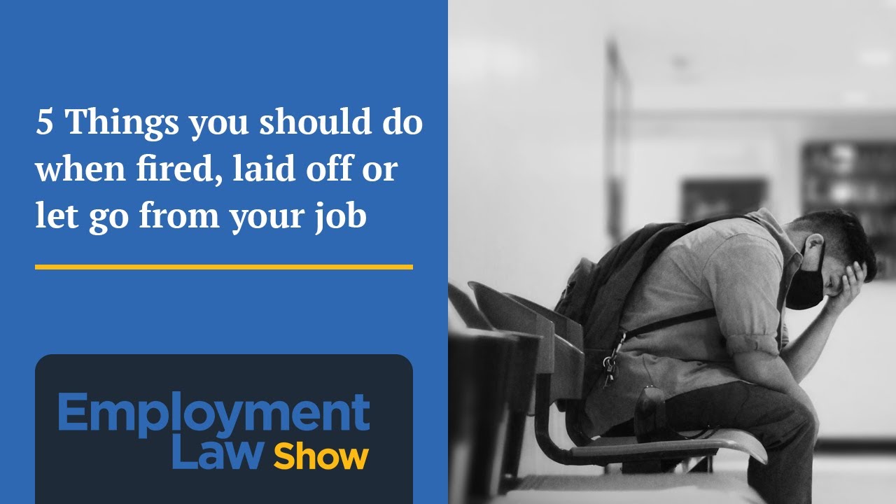 5 Things you should do when fired, laid off or let go from your job - Employment Law Show: S5 E17