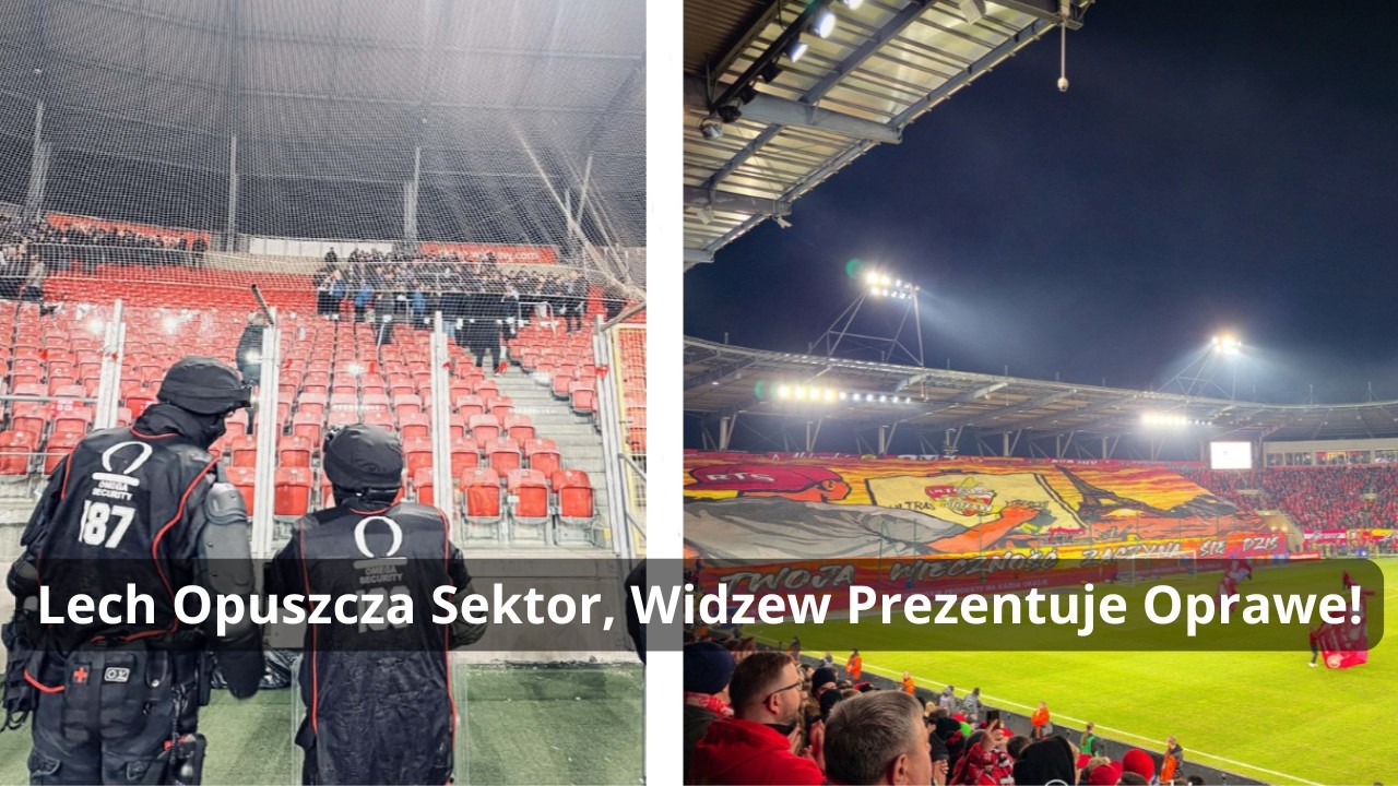 LECH OPUSZCZA SEKTOR, WIDZEW Z PREZENTUJE OPRAWĘ! | 07.03.2026