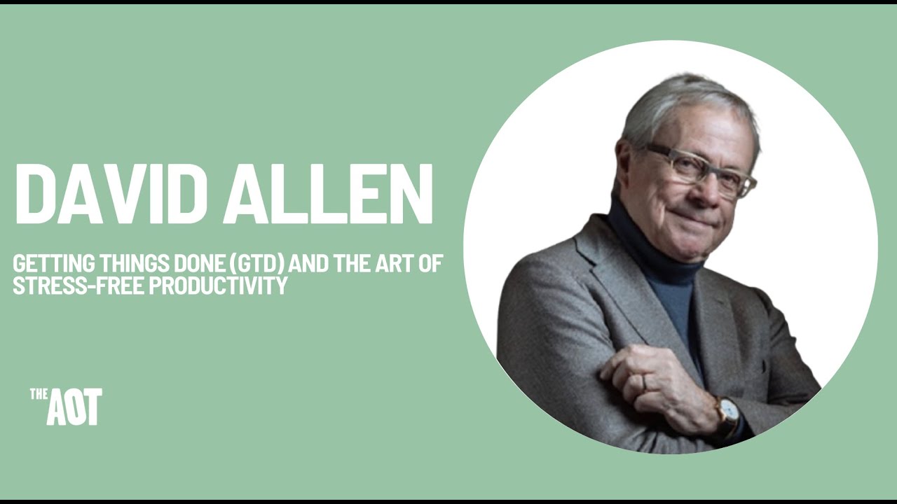 David Allen: Getting Things Done (GTD) and the art of stress-free productivity.