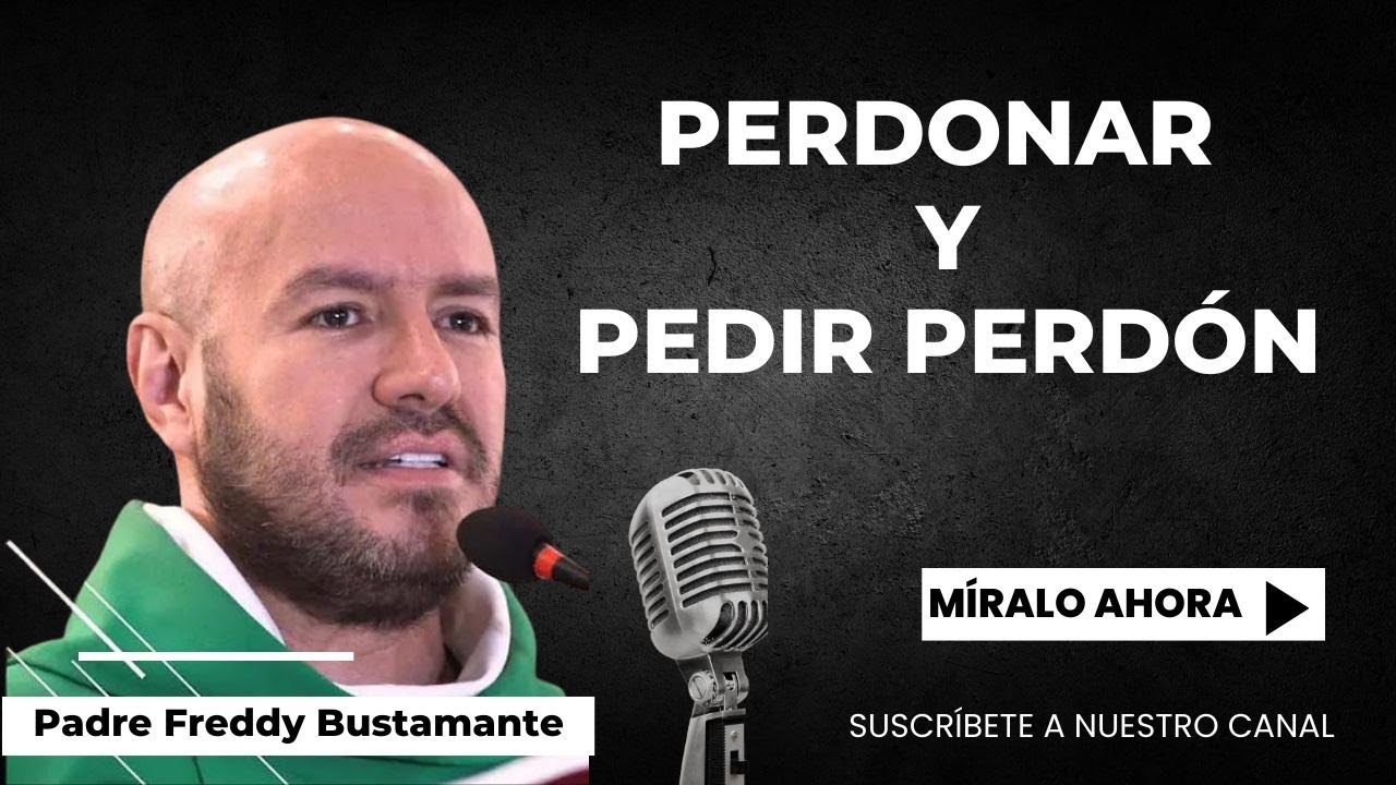 Perdonar y pedir Perdón - Homilía 29 Diciembre 2024  - Padre Freddy Bustamante