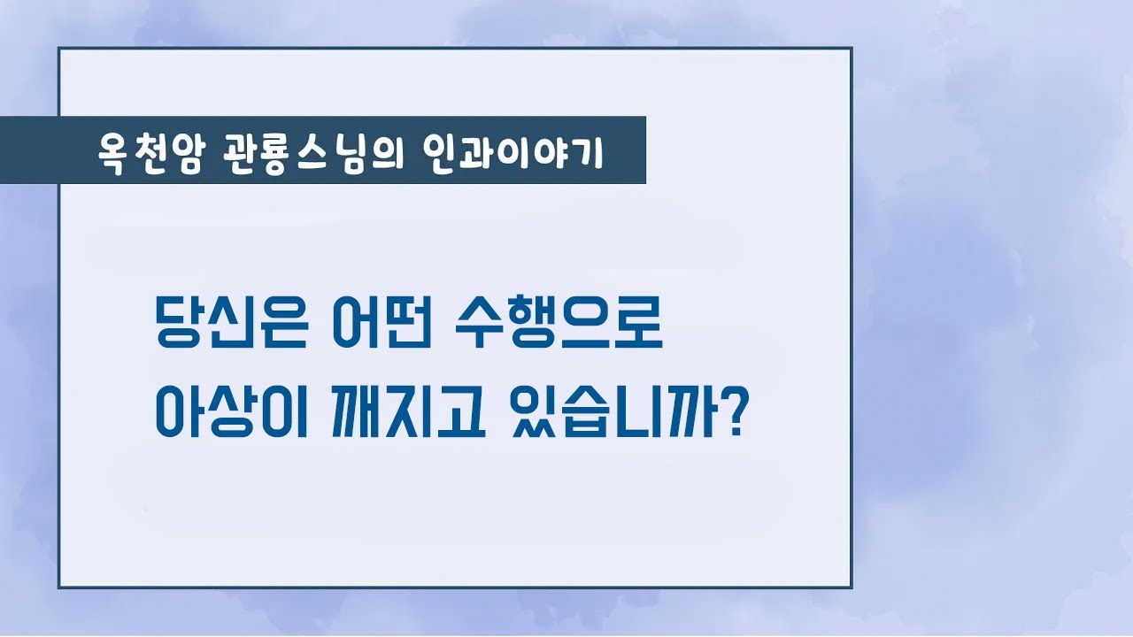 당신은  어떤  수행으로  아상이  깨지고 있습니까? [옥천암 관룡스님의 인과이야기]