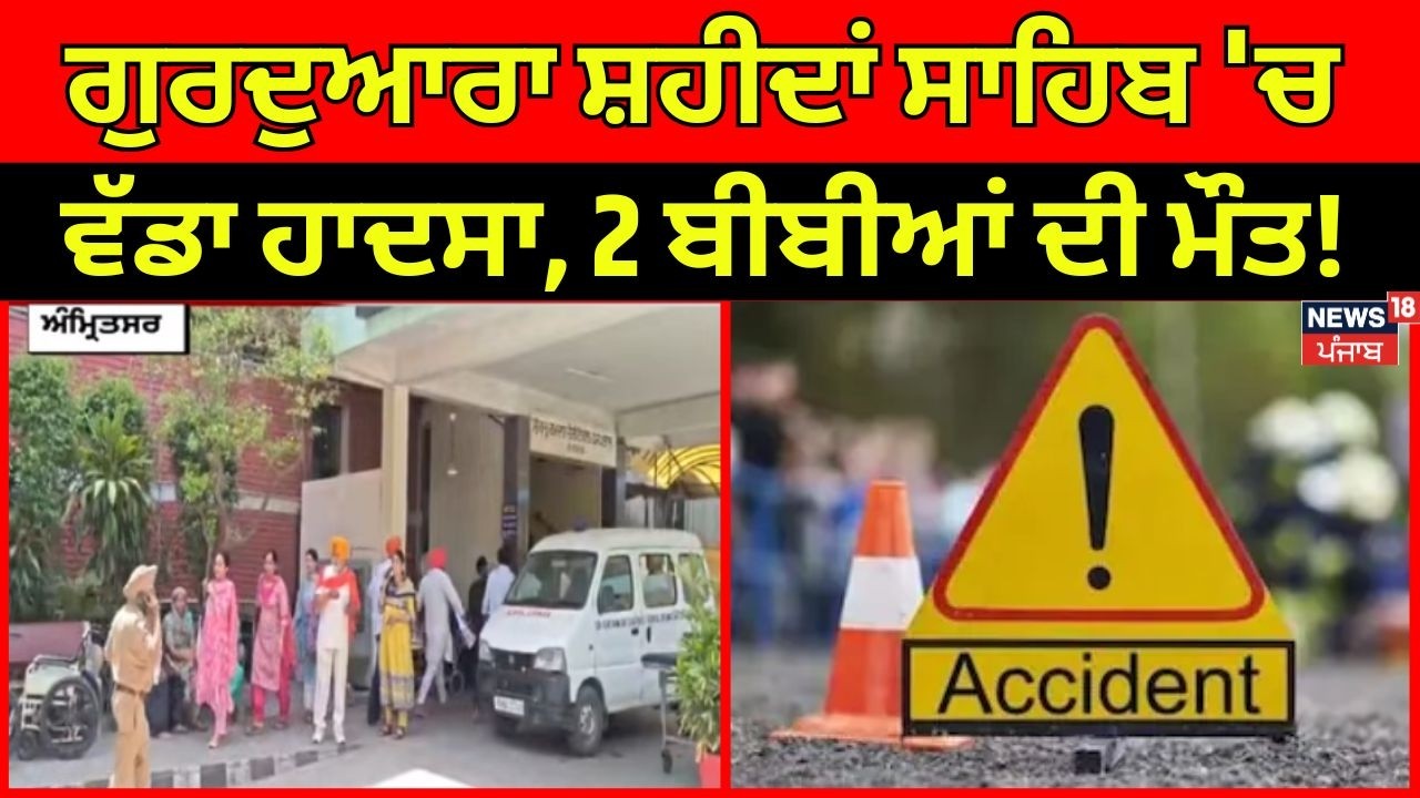 Amritsar News | ਗੁਰਦੁਆਰਾ ਸ਼ਹੀਦਾਂ ਸਾਹਿਬ 'ਚ ਵੱਡਾ ਹਾਦਸਾ, 2 ਬੀਬੀਆਂ ਦੀ ਮੌਤ! Accident News | News18 Punjab