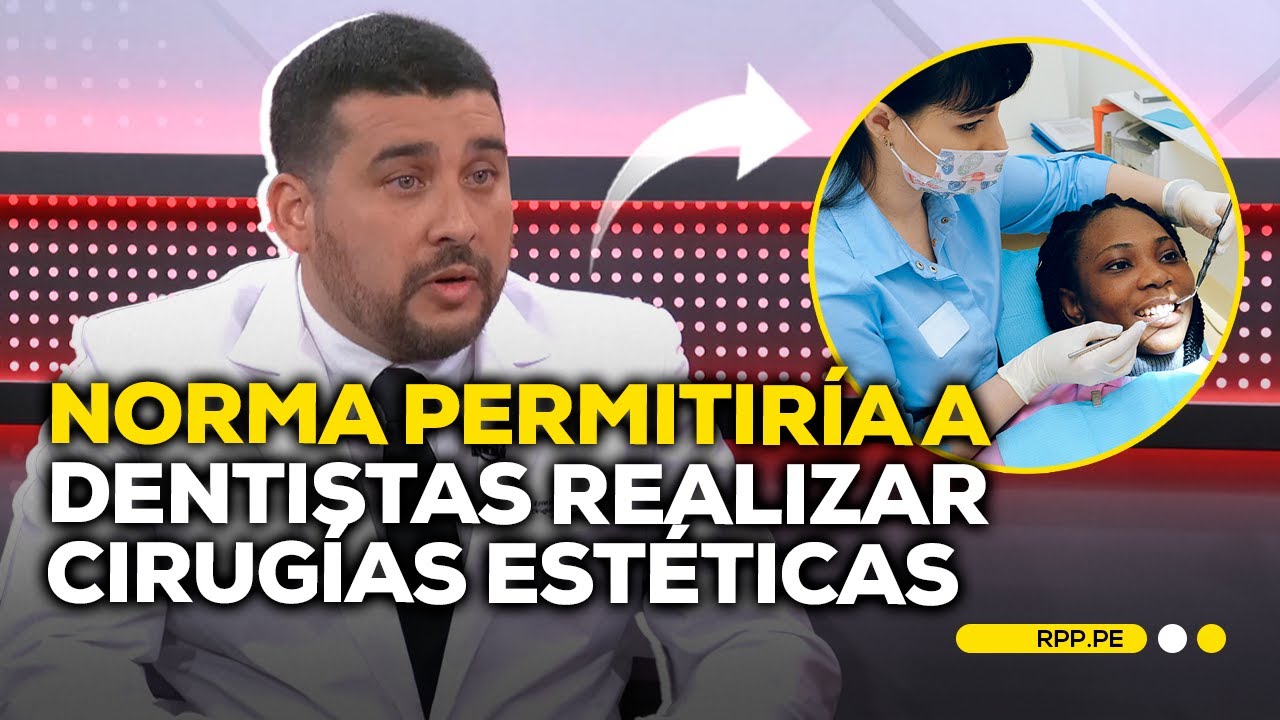 Polémica ley del Congreso que autoriza a odontólogos a realizar cirugías #PDFRPP | ENTREVISTA