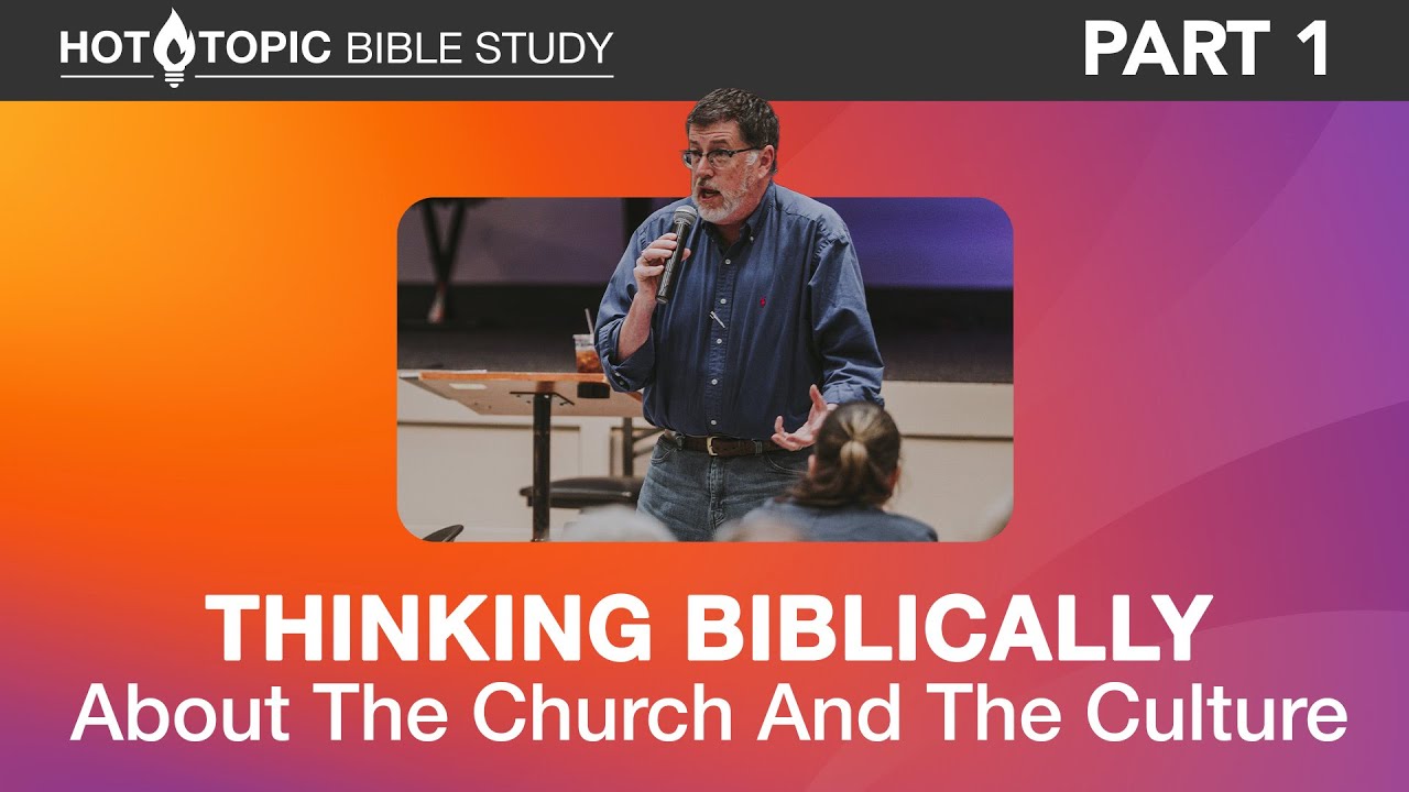 Hot Topic: Thinking Biblically About The Church And The Culture - Part 1