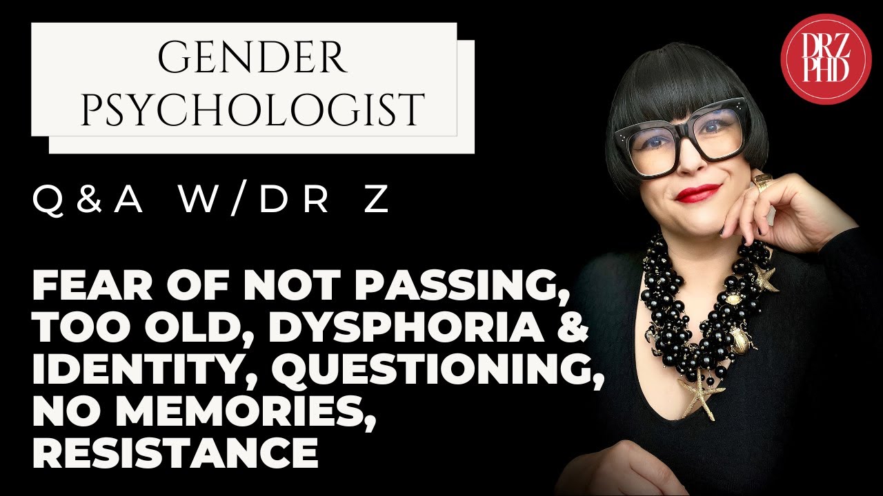 Q&A: Fear of Not Passing, Too Old, Dysphoria, Questioning, No Memories, Resistance.