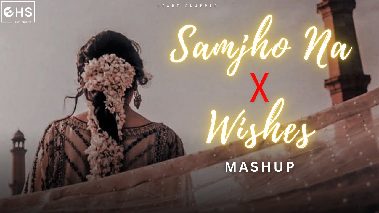 Samjho Na X Wishes | Heart Snapped Mashup | Hollywood x Bollywood Mashup 2025