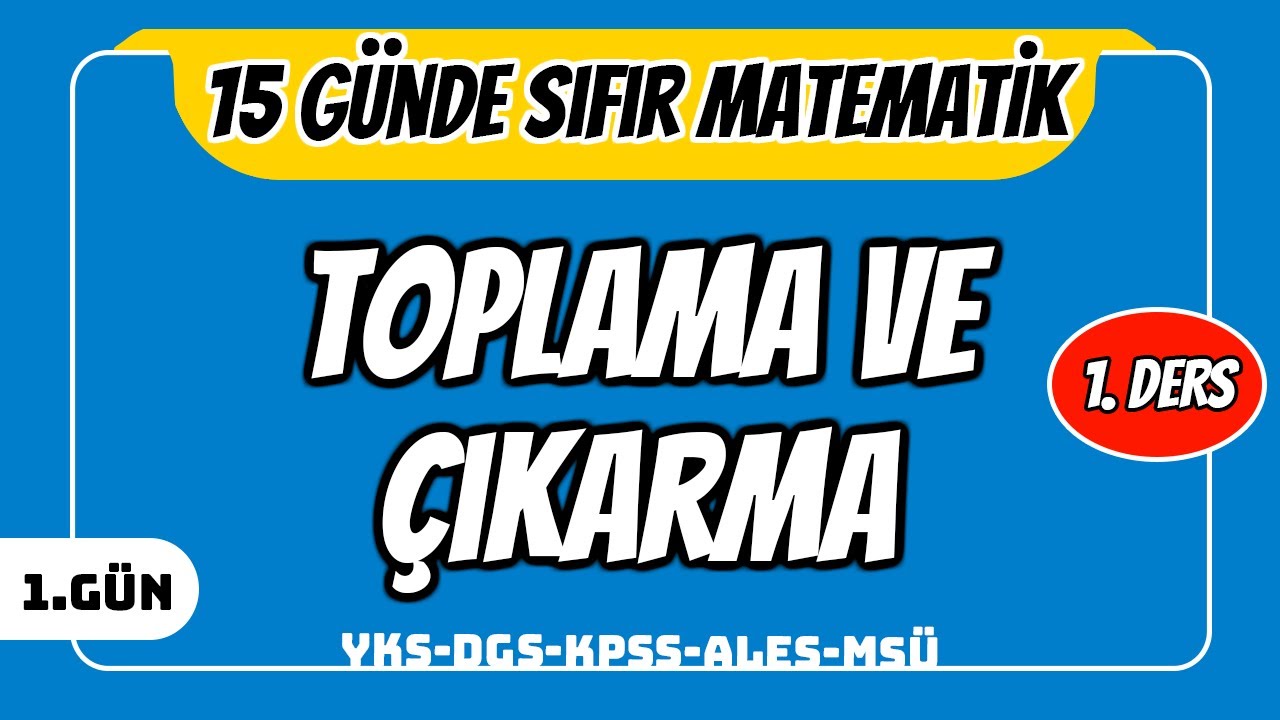 15 GÜNDE SIFIR TEMEL MATEMATİK KAMPI 1.GÜN DERS 1: TOPLAMA VE ÇIKARMA (2024 YKS DGS KPSS ALES MSÜ)