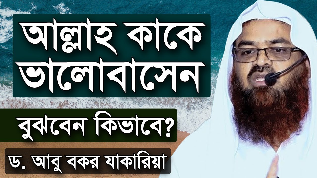 কিভাবে বুঝবেন আল্লাহ কাকে ভালোবাসেন জেনে নিন | ড আবু বকর মুহাম্মাদ যাকারিয়া