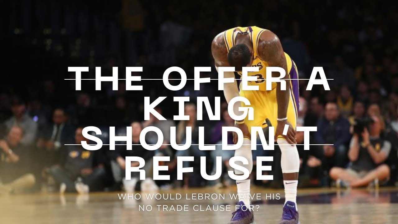 The Offer a King Shouldn’t Refuse (Who would Lebron waive his no trade clause for?)