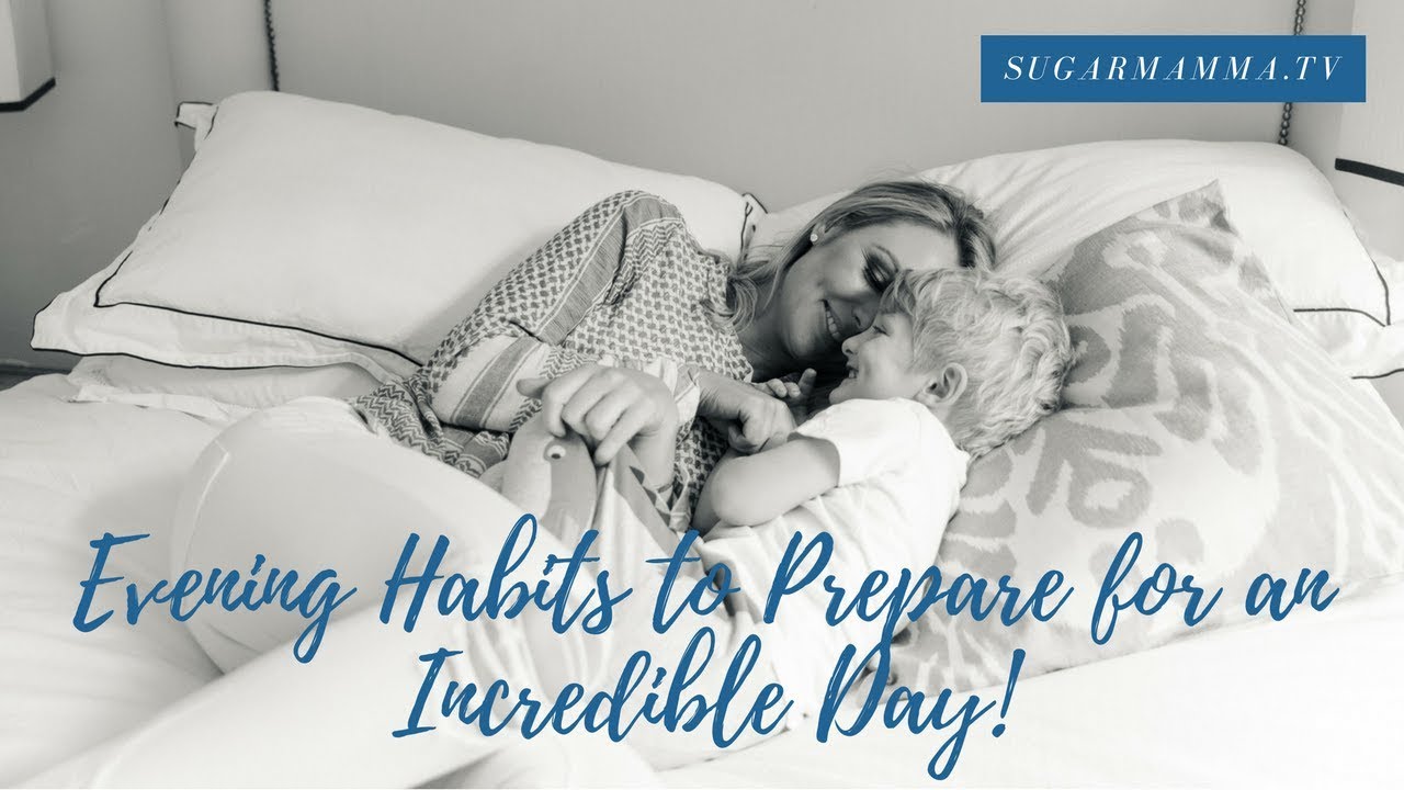 Evening Habits To Prepare You For An Incredible Day || SugarMamma.TV