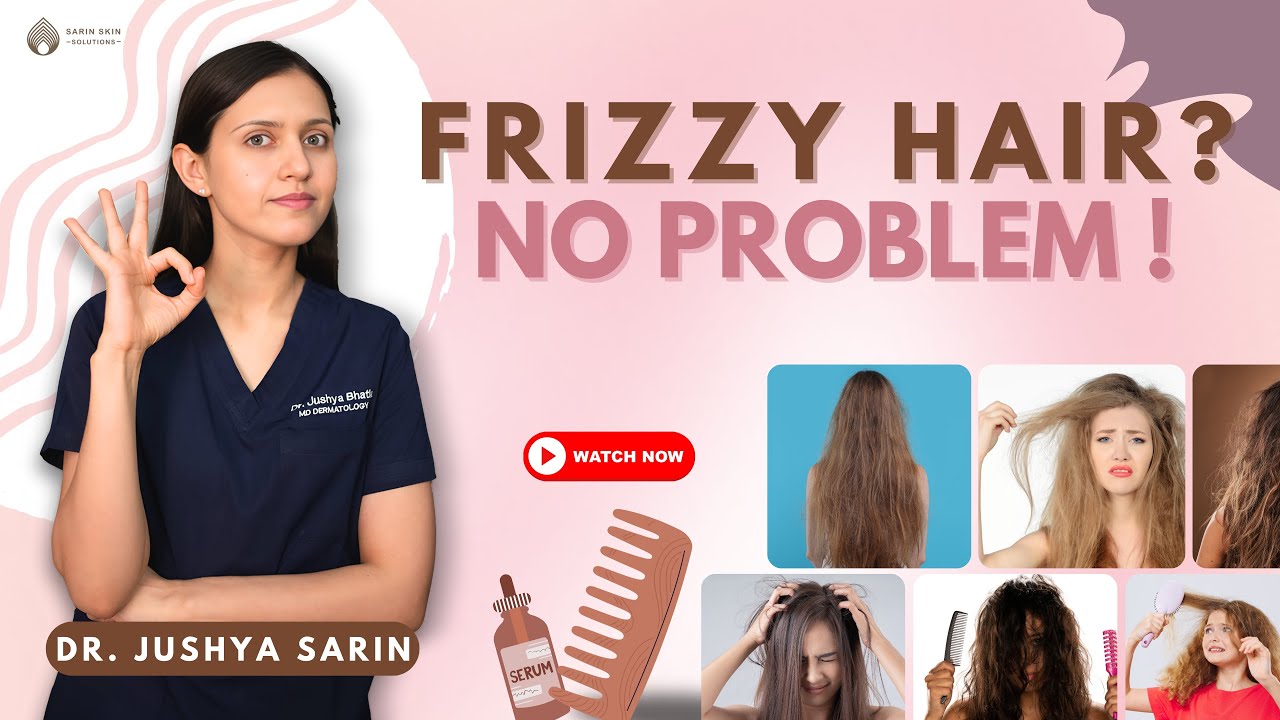 Expert Tips for Taming Frizzy Hair and Achieving Smooth, Silky Strands l Dr. Sarin l