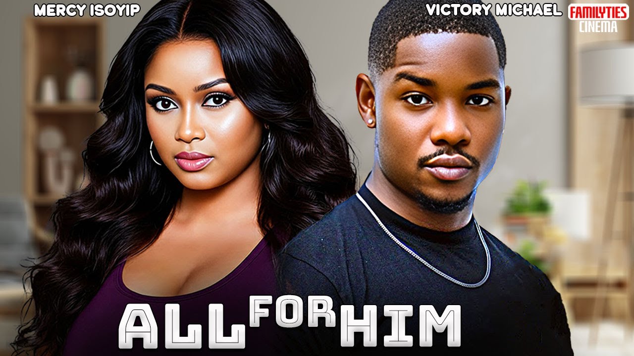 ALL FOR HIM - VICTORY MICHAEL, MERCY ISOYIP - Nigerian Movie