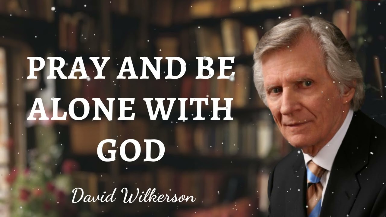 David Wilkerson Message - Pray And Be Alone With God