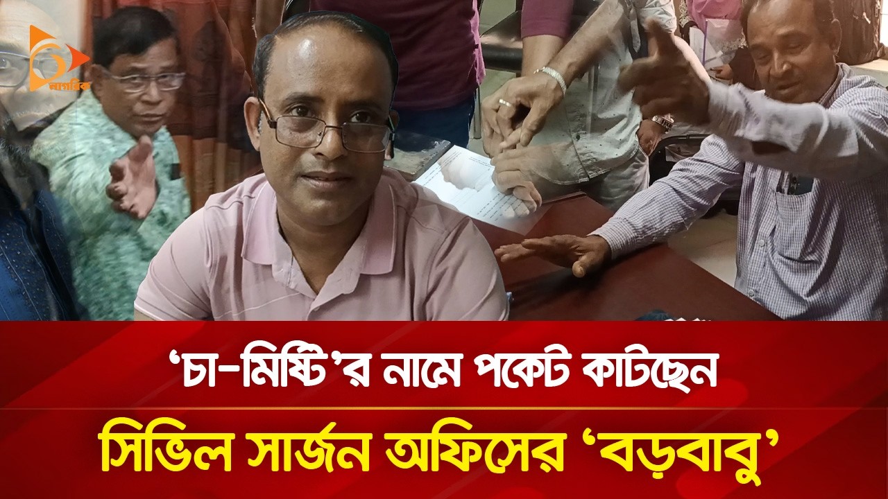 ‘চা মিষ্টি’র নামে পকেট কাটছেন সিভিল সার্জন অফিসের ‘বড়বাবু’ | Nagorik TV