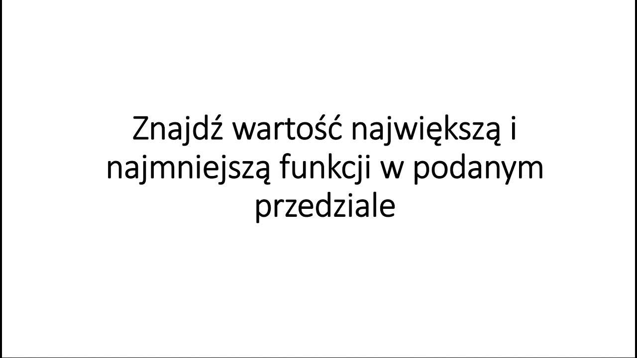 Znajdź wartość największą i najmniejszą funkcji w podanym przedziale
