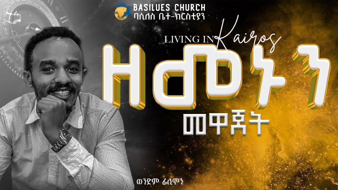 ዘመኑን መዋጀት ወንድም ፊሊሞን ||  Redeeming the time Bro. Philemon
