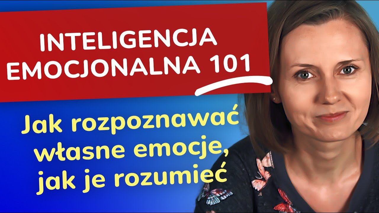 Inteligencja Emocjonalna 101 - Jak rozpoznać i zrozumieć to, co czujesz - absolutna podstawa rozwoju