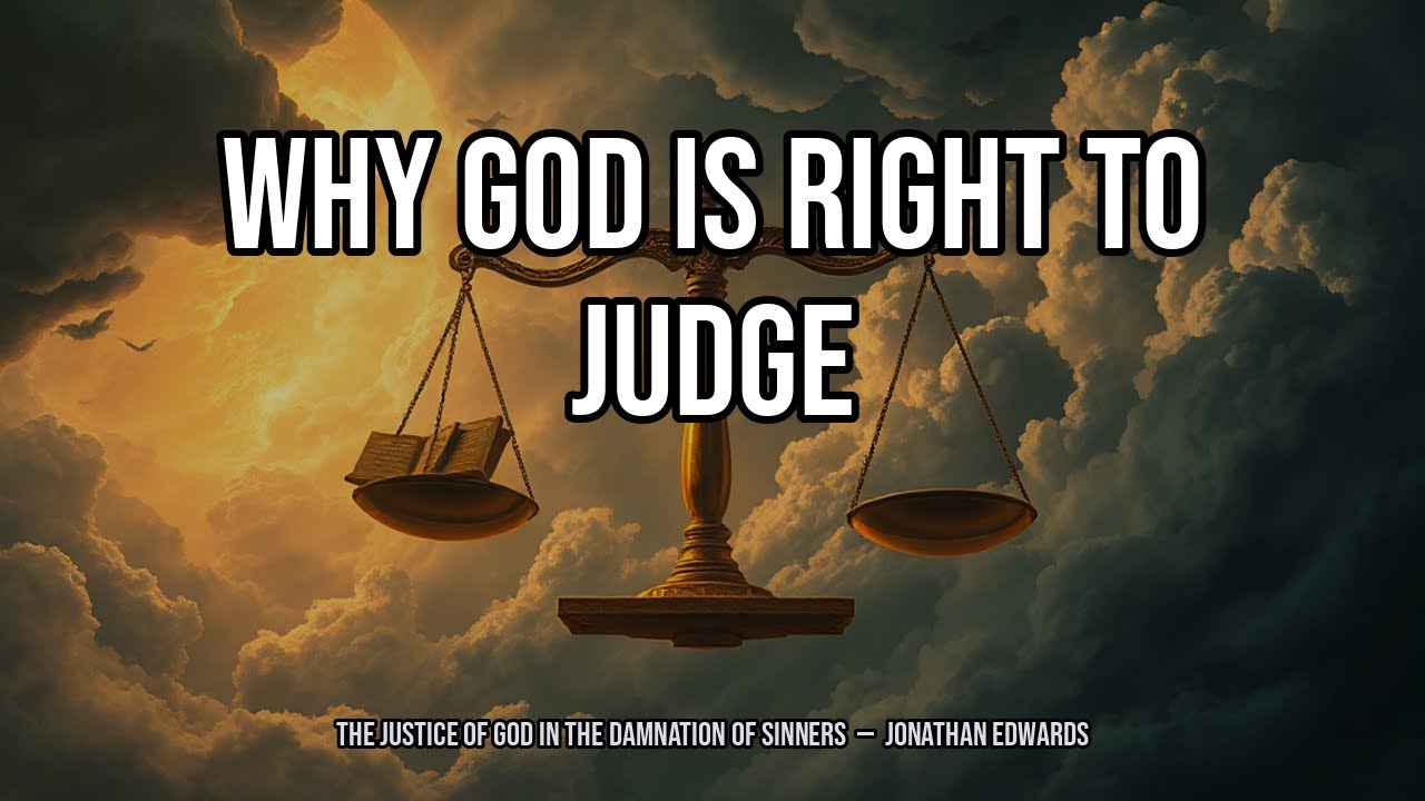 Why God Is Right to Judge | The Justice of God in the Damnation of Sinners - Jonathan Edwards