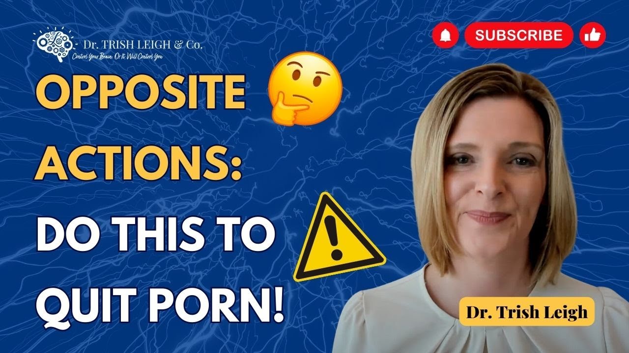 Overcoming Toxic Porn Addiction: Do The Opposite! | Dr. Trish Leigh
